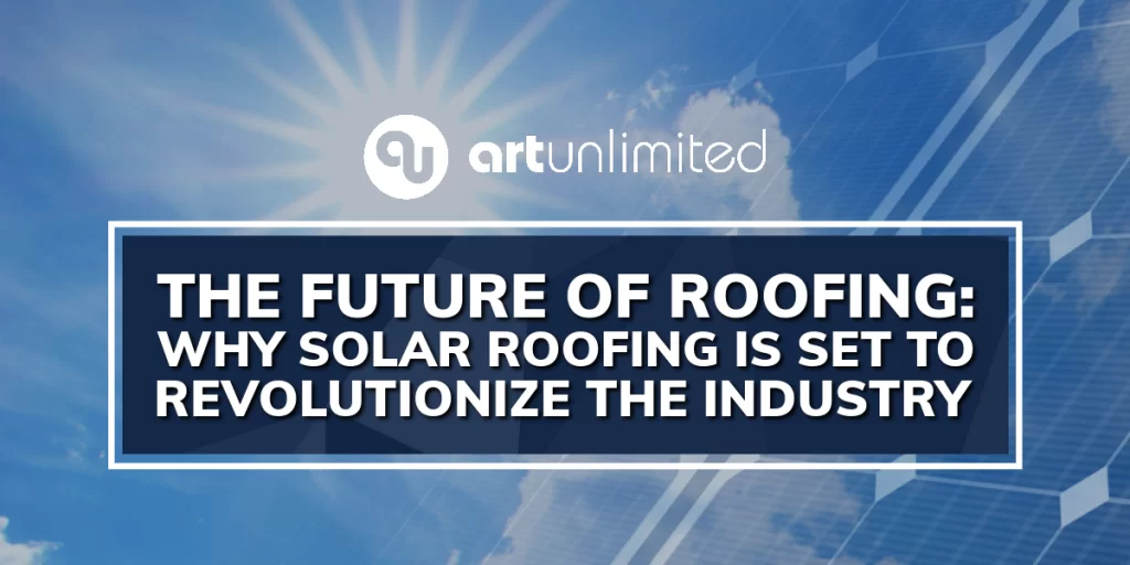 The Future of Roofing: Why Solar Roofing is Set to Revolutionize the Industry