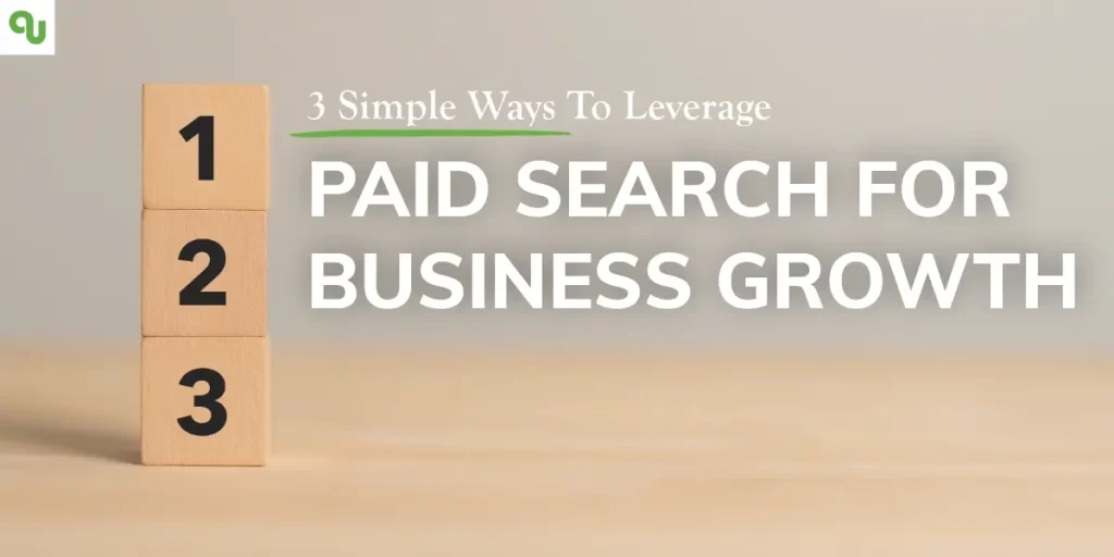 3 Simple Ways to Leverage Paid Search for Business Growth