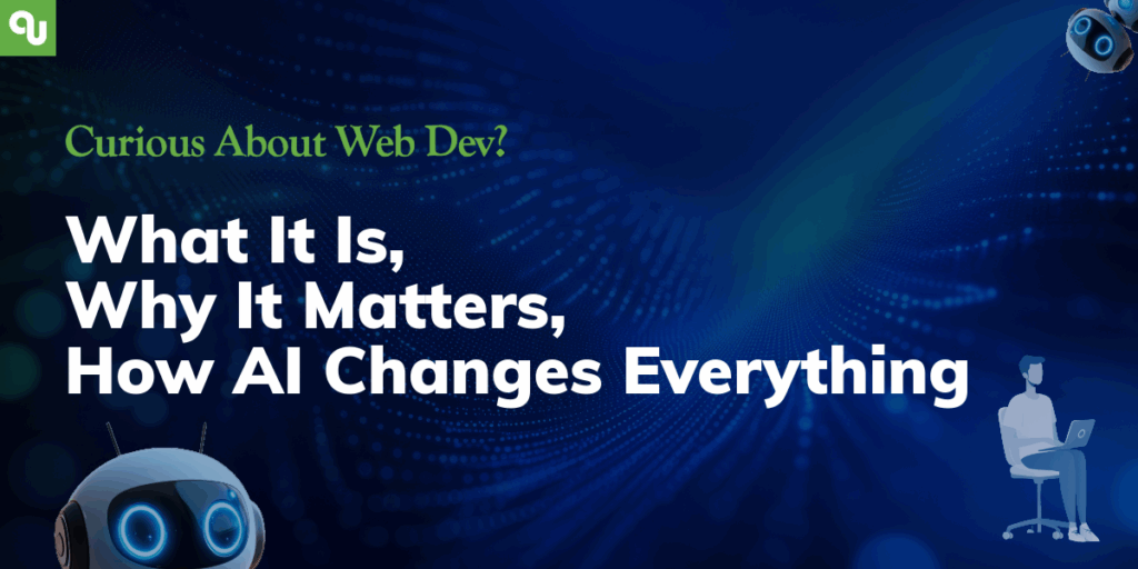 Curious About Web Dev? What It Is, Why It Matters, How AI Changes Everything