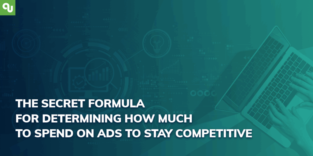 The Secret Formula for Determining How Much to Spend on Ads to Stay Competitive